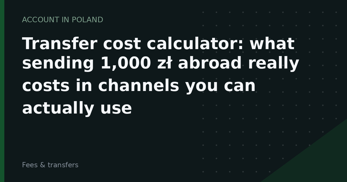 Transfer cost calculator: what sending 1,000 zł abroad really costs in channels you can actually use